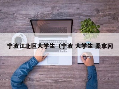 乌鲁木齐宁波江北区大学生（宁波 大学生 桑拿网