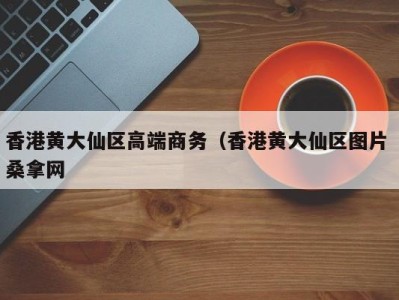 乌鲁木齐香港黄大仙区高端商务（香港黄大仙区图片 桑拿网