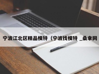 乌鲁木齐宁波江北区精品模特（宁波找模特 _桑拿网