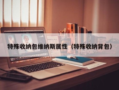 乌鲁木齐特殊收纳包维纳斯属性（特殊收纳背包）