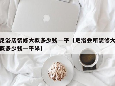 乌鲁木齐足浴店装修大概多少钱一平（足浴会所装修大概多少钱一平米）