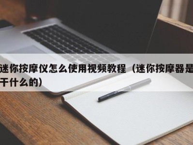 乌鲁木齐迷你按摩仪怎么使用视频教程（迷你按摩器是干什么的）