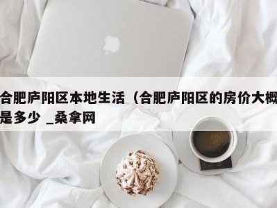 乌鲁木齐合肥庐阳区本地生活（合肥庐阳区的房价大概是多少 _桑拿网