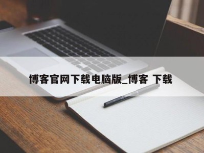 乌鲁木齐博客官网下载电脑版_博客 下载 