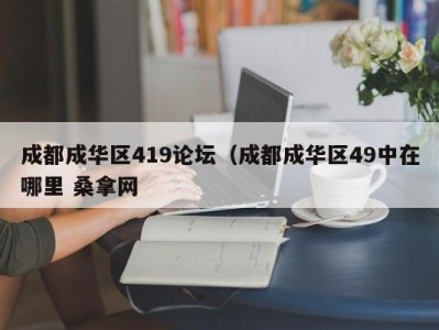 乌鲁木齐成都成华区419论坛（成都成华区49中在哪里 桑拿网