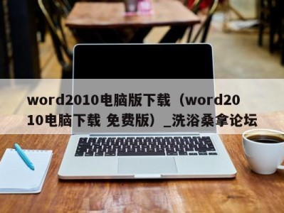 乌鲁木齐word2010电脑版下载（word2010电脑下载 免费版）_洗浴桑拿论坛