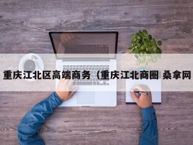 乌鲁木齐重庆江北区高端商务（重庆江北商圈 桑拿网