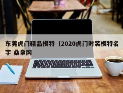 乌鲁木齐东莞虎门精品模特（2020虎门时装模特名字 桑拿网