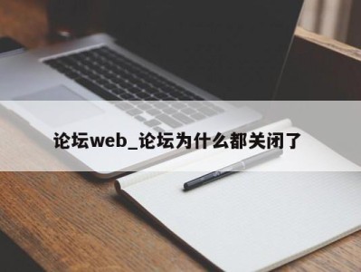 乌鲁木齐论坛web_论坛为什么都关闭了 