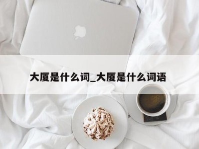 乌鲁木齐大厦是什么词_大厦是什么词语 