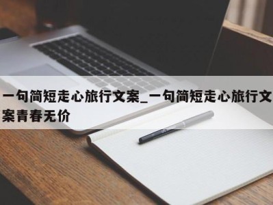 乌鲁木齐一句简短走心旅行文案_一句简短走心旅行文案青春无价 