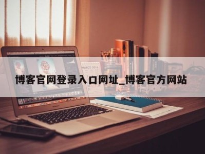 乌鲁木齐博客官网登录入口网址_博客官方网站 