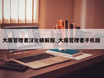 乌鲁木齐大厦管理者汉化破解版_大厦管理者手机版 