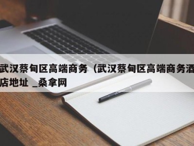 乌鲁木齐武汉蔡甸区高端商务（武汉蔡甸区高端商务酒店地址 _桑拿网