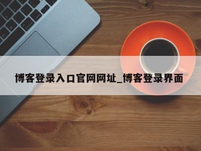 乌鲁木齐博客登录入口官网网址_博客登录界面 