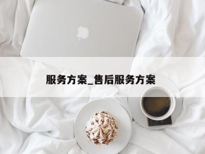 乌鲁木齐服务方案_售后服务方案 